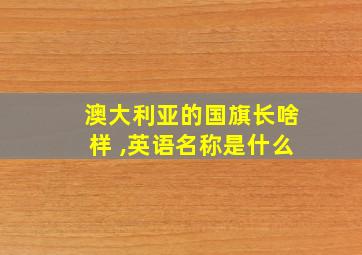 澳大利亚的国旗长啥样 ,英语名称是什么